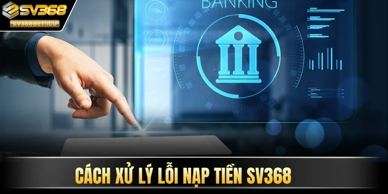 Cách xử lý lỗi nạp tiền SV368