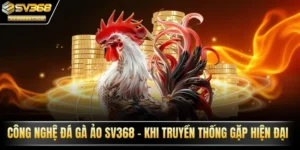 Công nghệ đá gà ảo SV368