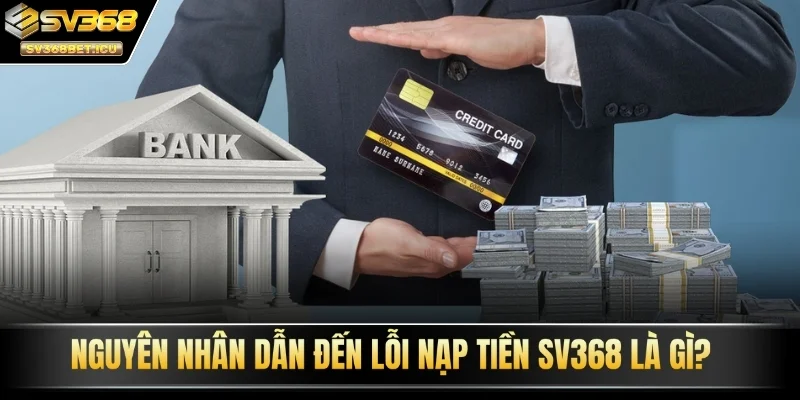 Nguyên nhân dẫn đến lỗi nạp tiền SV368 là gì?